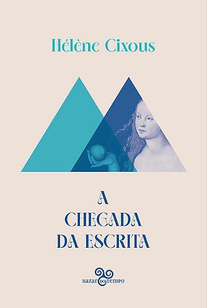 A CHEGADA DA ESCRITA - AUTOR(A): CIXOUS, HÉLÈNE