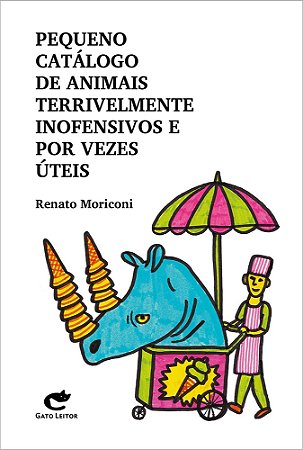 PEQUENO CATÁLOGO DE ANIMAIS TERRIVELMENTE INOFENSIVOS E POR VEZES ÚTEIS - AUTOR(A): MORICONI, RENATO