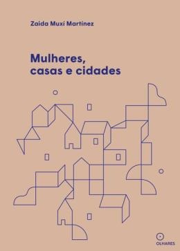 MULHERES, CASAS E CIDADES - AUTOR(A): MUXÍ MARTÍNEZ, ZAIDA