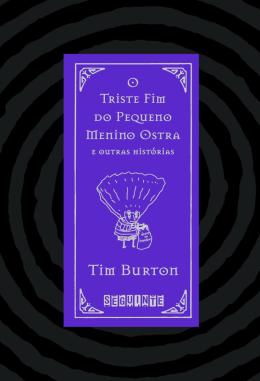 O TRISTE FIM DO PEQUENO MENINO OSTRA E OUTRAS HISTÓRIAS - AUTOR(A): BURTON, TIM
