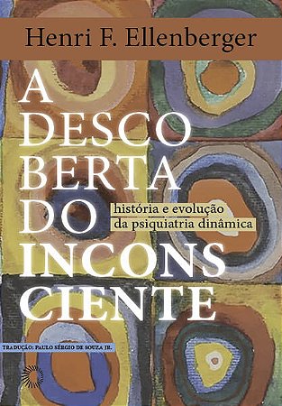 A DESCOBERTA DO INCONSCIENTE - AUTOR(A): ELLENBERGER, HENRI F.