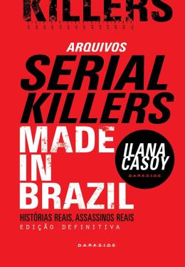 ARQUIVOS SERIAL KILLERS: MADE IN BRAZIL - AUTOR(A): CASOY, ILANA