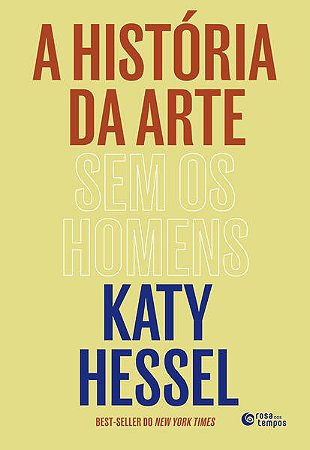 A HISTÓRIA DA ARTE SEM OS HOMENS - AUTOR(A): HESSEL, KATY