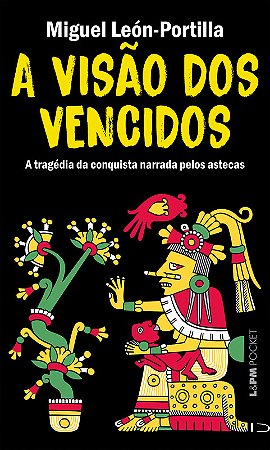 A VISÃO DOS VENCIDOS: A TRAGÉDIA DA CONQUISTA NARRADA PELOS ASTECAS - AUTOR(A): LEON-PORTILLA, MIGUEL