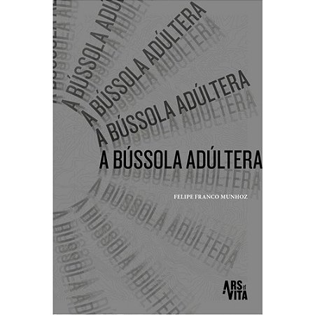 A BÚSSOLA ADÚLTERA - AUTOR(A): MUNHOZ, FELIPE FRANCO