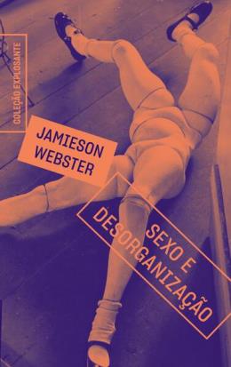 SEXO E DESORGANIZAÇÃO - AUTOR(A): WEBSTER, JAMIESON