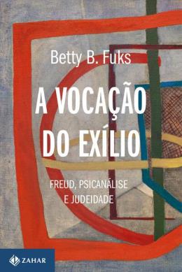 A VOCAÇÃO DO EXÍLIO (NOVA EDIÇÃO) - AUTOR(A): FUKS, BETTY B.