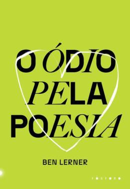 O ÓDIO PELA POESIA - AUTOR(A): LERNER, BEN