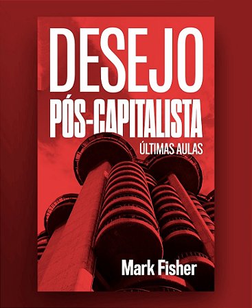 DESEJO PÓS-CAPITALISTA - AUTOR(A): FISHER, MARK