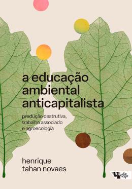 A EDUCAÇÃO AMBIENTAL ANTICAPITALISTA - AUTOR(A): NOVAES, HENRIQUE TAHAN