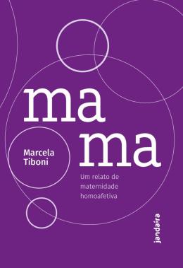 MAMA: UM RELATO DE MATERNIDADE HOMOAFETIVA - AUTOR(A): TIBONI, MARCELA
