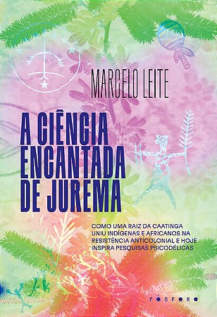 A CIÊNCIA ENCANTADA DE JUREMA - AUTOR(A): LEITE, MARCELO