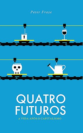 QUATRO FUTUROS - AUTOR(A): FRASE, PETER