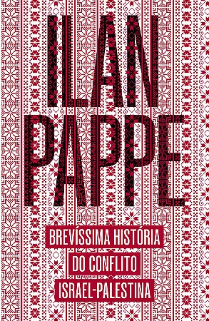 BREVÍSSIMA HISTÓRIA DO CONFLITO ISRAEL-PALESTINA - AUTOR(A): PAPPÉ, ILAN
