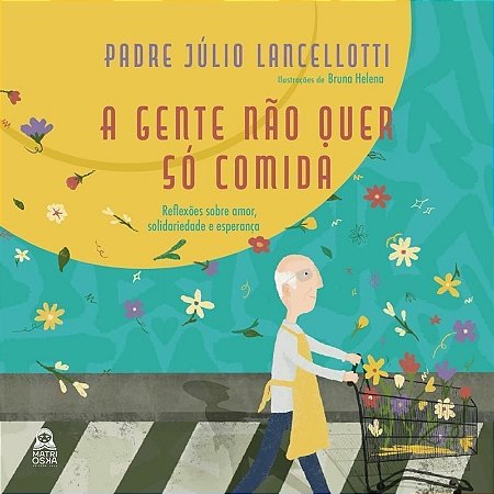 A GENTE NÃO QUER SÓ COMIDA - AUTOR(A): LANCELLOTTI, PADRE JÚLIO