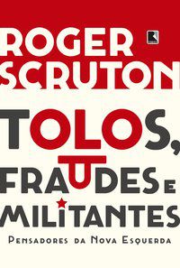 TOLOS, FRAUDES E MILITANTES - SCRUTON, ROGER