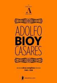 OBRAS COMPLETAS DE ADOLFO BIOY CASARES - VOLUME A - CASARES, ADOLFO BIOY