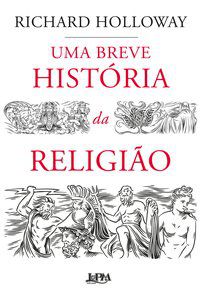 UMA BREVE HISTÓRIA DA RELIGIÃO - HOLLOWAY, RICHARD