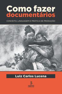 COMO FAZER DOCUMENTÁRIOS - LUCENA, LUIZ CARLOS PEREIRA