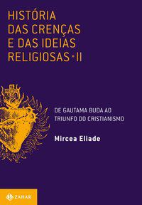 HISTÓRIA DAS CRENÇAS E DAS IDEIAS RELIGIOSAS - VOL. 2 - ELIADE, MIRCEA