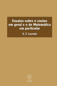 ENSAIOS SOBRE O ENSINO EM GERAL E O DE MATEMÁTICA EM PARTICULAR - LACROIX, SYLVESTRE-FRANCOIS