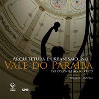ARQUITETURA E URBANISMO NO VALE DO PARAÍBA - TIRAPELI, PERCIVAL
