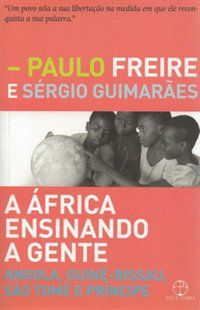 A ÁFRICA ENSINANDO A GENTE: ANGOLA, GUINÉ-BISSAU, SÃO TOMÉ E PRÍNCIPE - FREIRE, PAULO