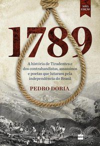 1789 : A HISTÓRIA DE TIRADENTES, CONTRABANDISTAS, ASSASSINOS E POETAS QUE SONHARAM A INDEPENDÊNCIA D - DORIA, PEDRO
