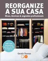REORGANIZE A SUA CASA : DICAS, TÉCNICAS & SEGREDOS - AUTOR(A): QUARTO PUBLISHING
