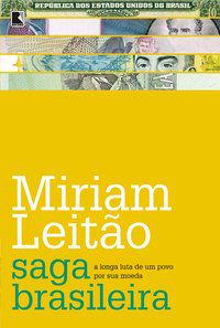 SAGA BRASILEIRA: A LONGA LUTA DE UM POVO POR SUA MOEDA - LEITÃO, MÍRIAM