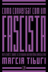 COMO CONVERSAR COM UM FASCISTA - AUTOR(A): TIBURI, MARCIA