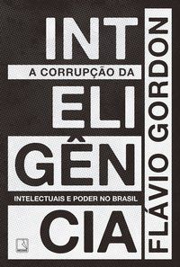 A CORRUPÇÃO DA INTELIGÊNCIA - GORDON, FLAVIO