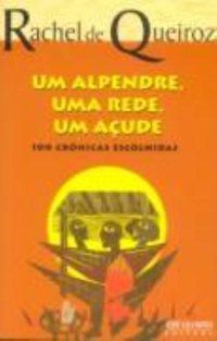 UM ALPENDRE, UMA REDE, UM AÇUDE - QUEIROZ, RACHEL DE