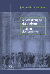 A CONSTRUÇÃO DA ORDEM E TEATRO DAS SOMBRAS - CARVALHO, JOSÉ MURILO DE
