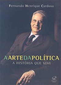 A ARTE DA POLÍTICA - A HISTÓRIA QUE VIVI - CARDOSO, FERNANDO HENRIQUE