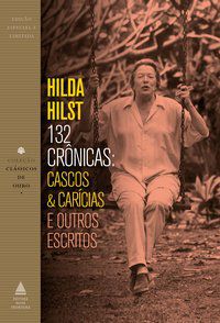132 CRÔNICAS: CASCOS & CARÍCIAS E OUTROS ESCRITOS - AUTOR(A): HILST, HILDA