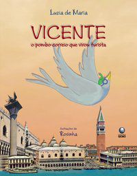 VICENTE - O POMBO-CORREIO QUE VIROU TURISTA - AUTOR(A): MARIA, LUZIA DE