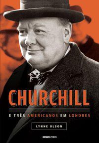 CHURCHILL E TRÊS AMERICANOS EM LONDRES - AUTOR(A): OLSON, LYNNE