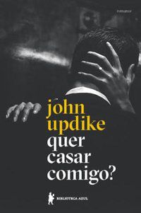 QUER CASAR COMIGO? - UPDIKE, JOHN