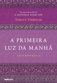 A PRIMEIRA LUZ DA MANHÃ - UMRIGAR, THRITY