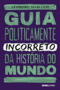 GUIA POLITICAMENTE INCORRETO DA HISTÓRIA DO MUNDO - VOL. 2 - NARLOCH, LEANDRO