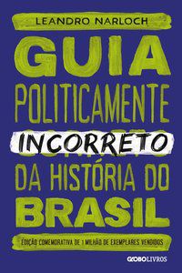 GUIA POLITICAMENTE INCORRETO DA HISTÓRIA DO BRASIL - VOL. 1 - NARLOCH, LEANDRO
