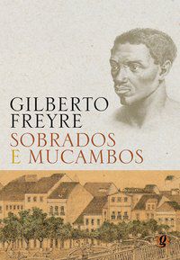 SOBRADOS E MUCAMBOS - FREYRE, GILBERTO