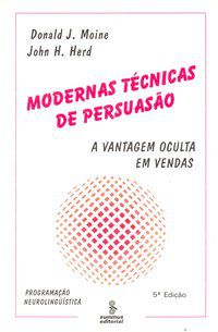 MODERNAS TÉCNICAS DE PERSUASÃO - MOINE, DONALD J.