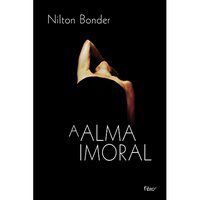 A ALMA IMORAL - BONDER, NILTON
