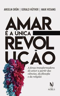 AMAR É A ÚNICA REVOLUÇÃO - GRÜN, ANSELM