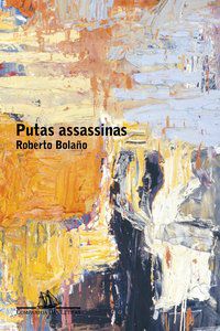 PUTAS ASSASSINAS - BOLAÑO, ROBERTO