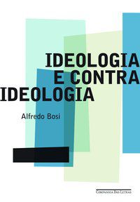 IDEOLOGIA E CONTRAIDEOLOGIA - BOSI, ALFREDO