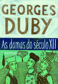 AS DAMAS DO SÉCULO XII - DUBY, GEORGES