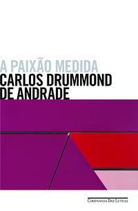 A PAIXÃO MEDIDA - ANDRADE, CARLOS DRUMMOND DE